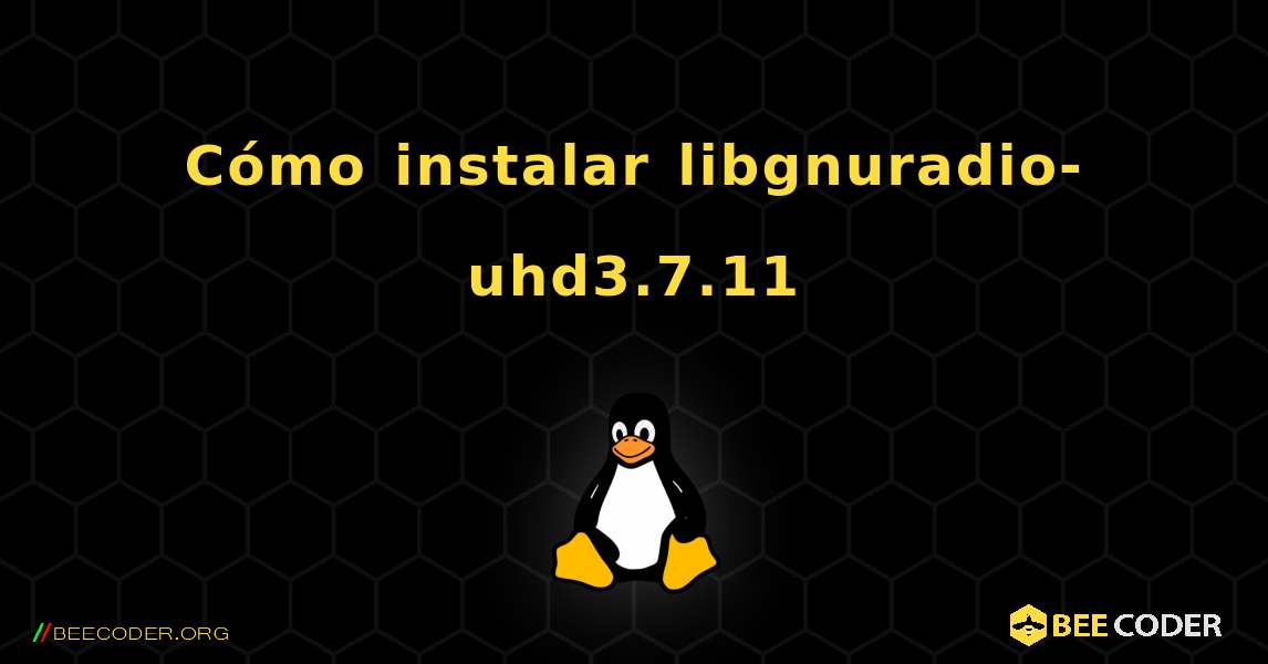 Cómo instalar libgnuradio-uhd3.7.11 . Linux