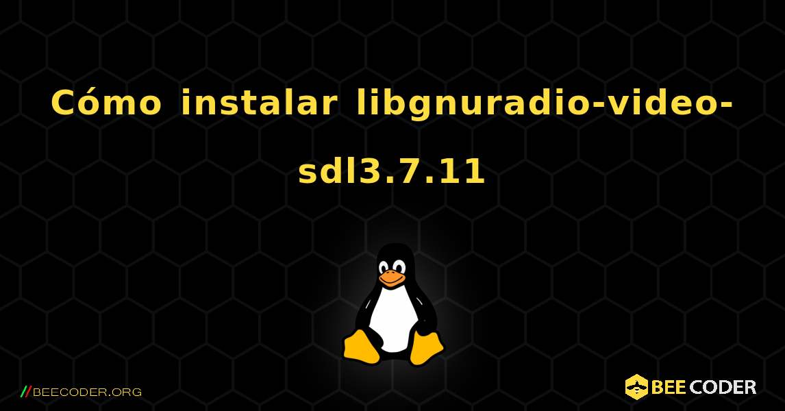 Cómo instalar libgnuradio-video-sdl3.7.11 . Linux