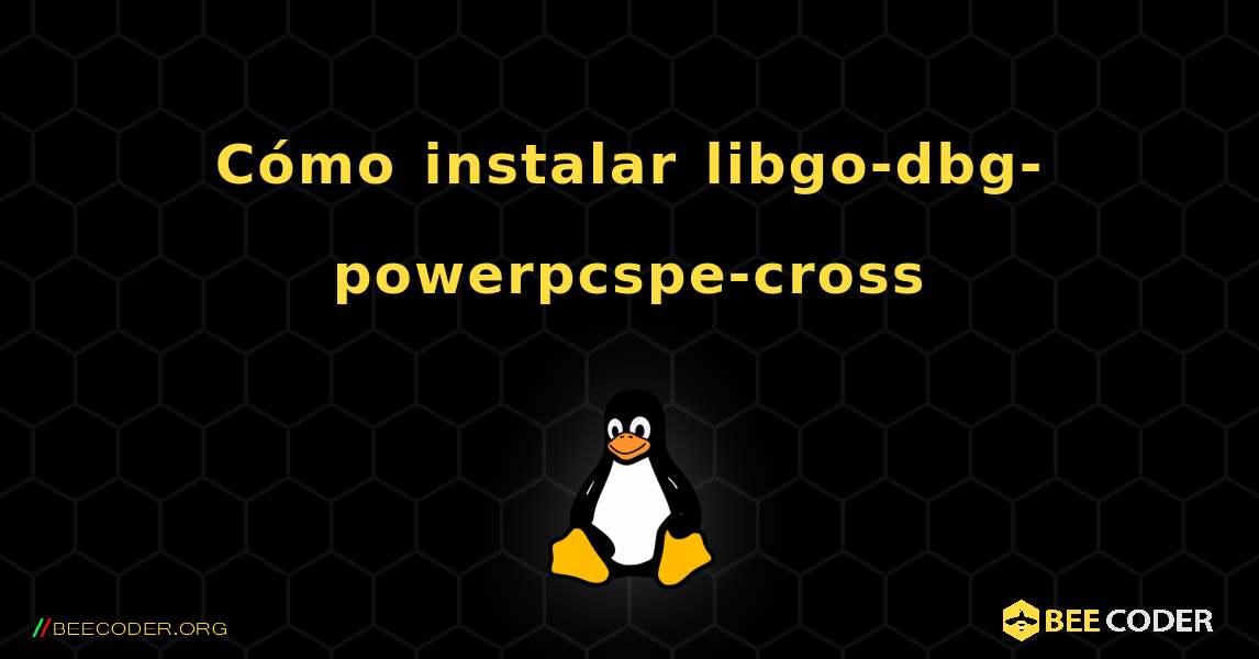 Cómo instalar libgo-dbg-powerpcspe-cross . Linux