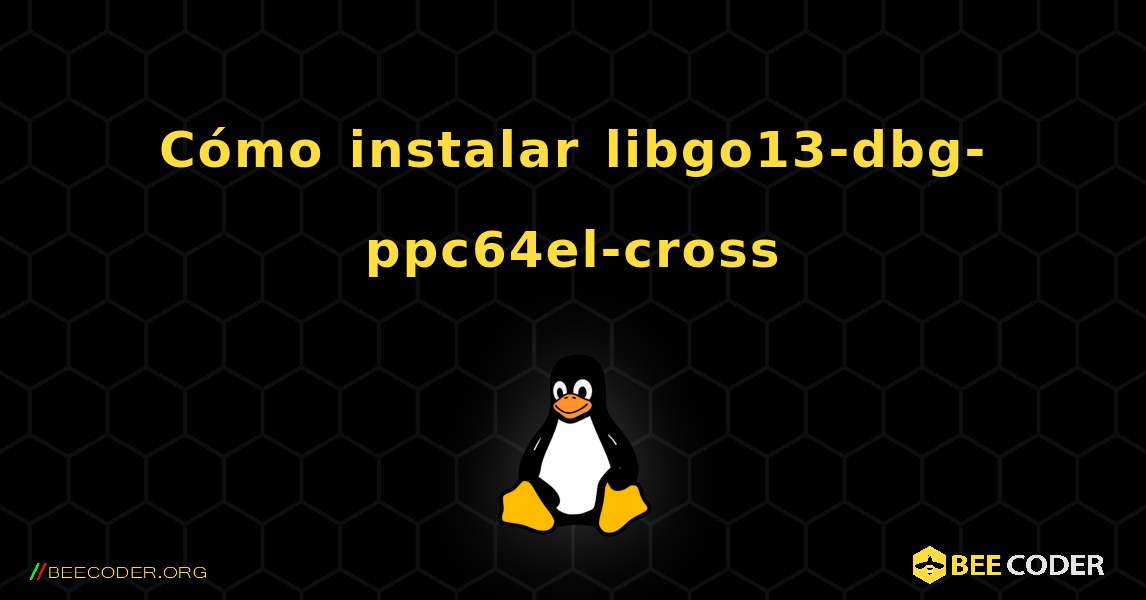 Cómo instalar libgo13-dbg-ppc64el-cross . Linux