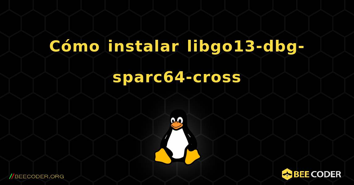Cómo instalar libgo13-dbg-sparc64-cross . Linux