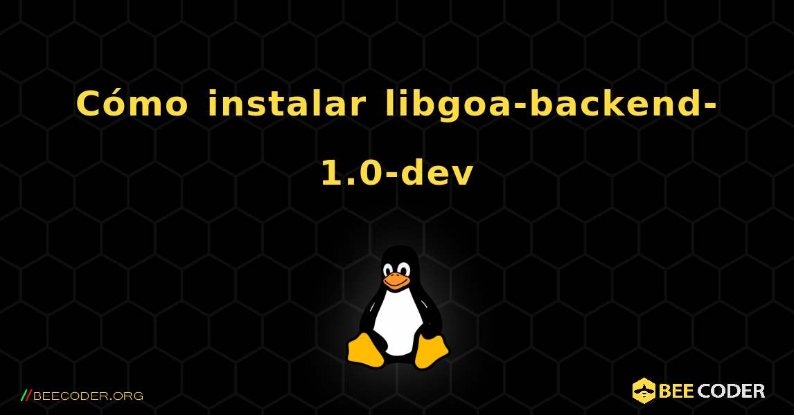 Cómo instalar libgoa-backend-1.0-dev . Linux