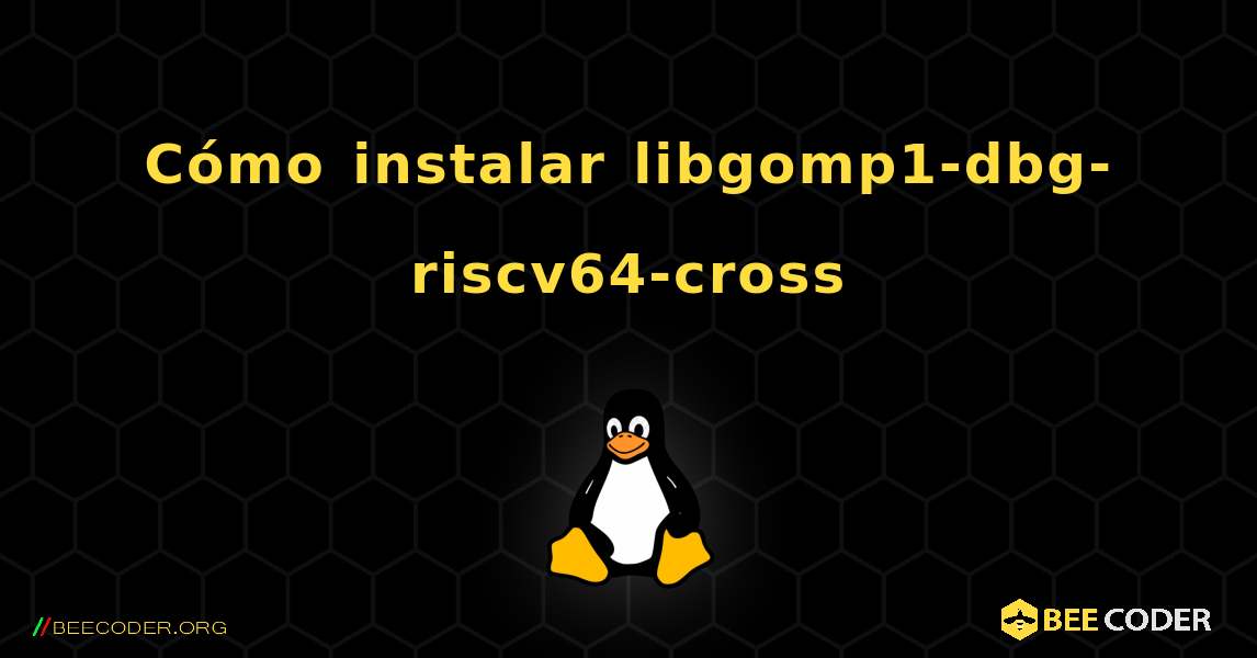 Cómo instalar libgomp1-dbg-riscv64-cross . Linux