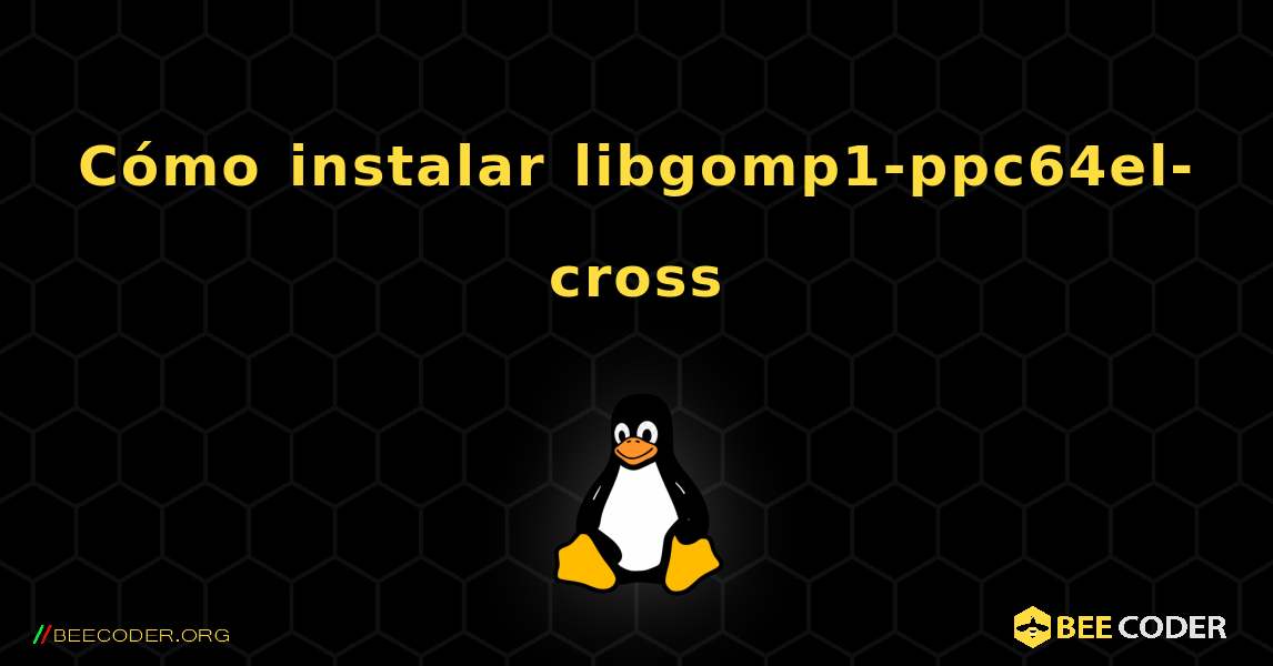 Cómo instalar libgomp1-ppc64el-cross . Linux