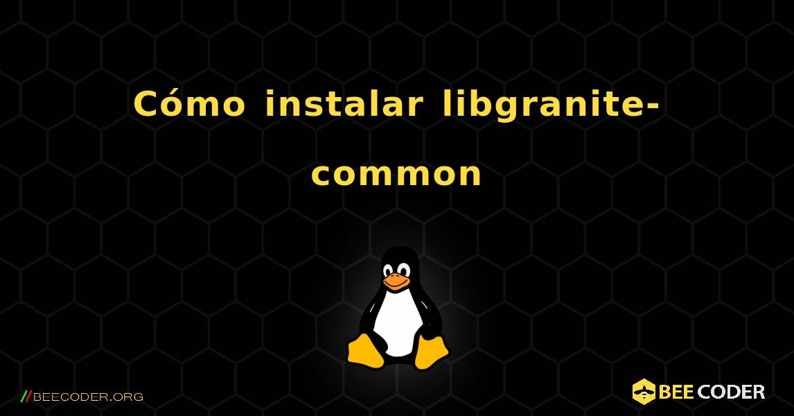Cómo instalar libgranite-common . Linux