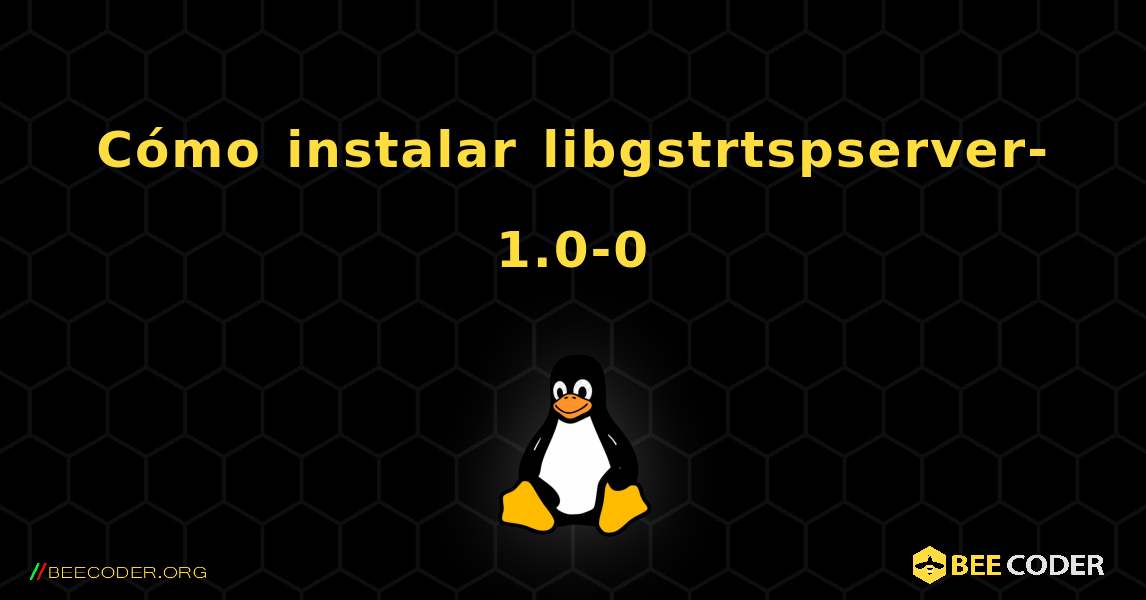 Cómo instalar libgstrtspserver-1.0-0 . Linux