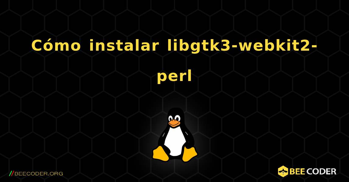 Cómo instalar libgtk3-webkit2-perl . Linux