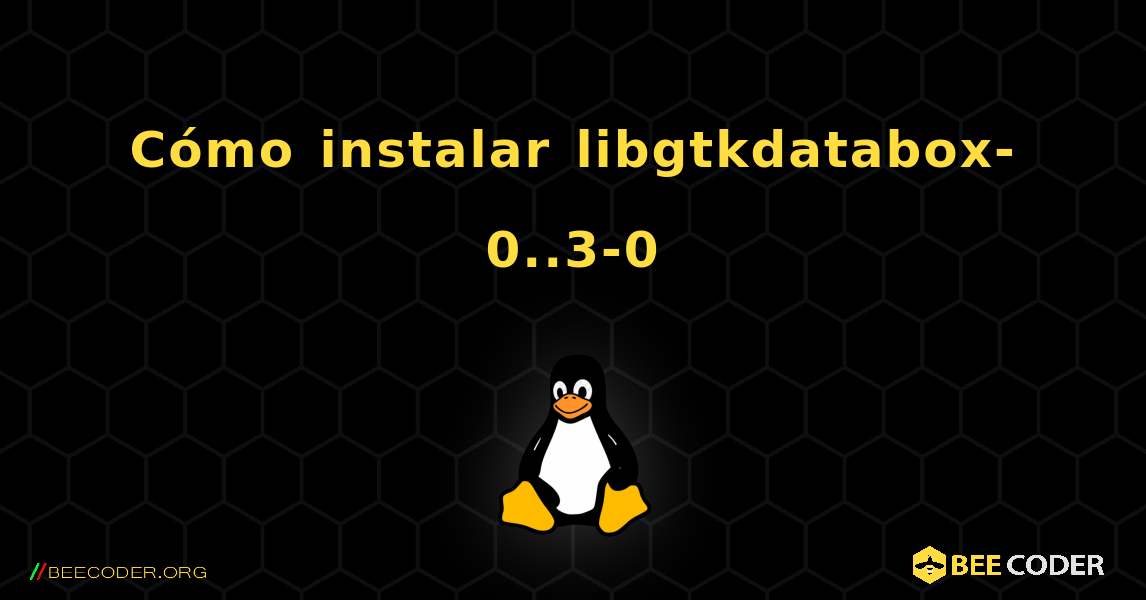 Cómo instalar libgtkdatabox-0..3-0 . Linux