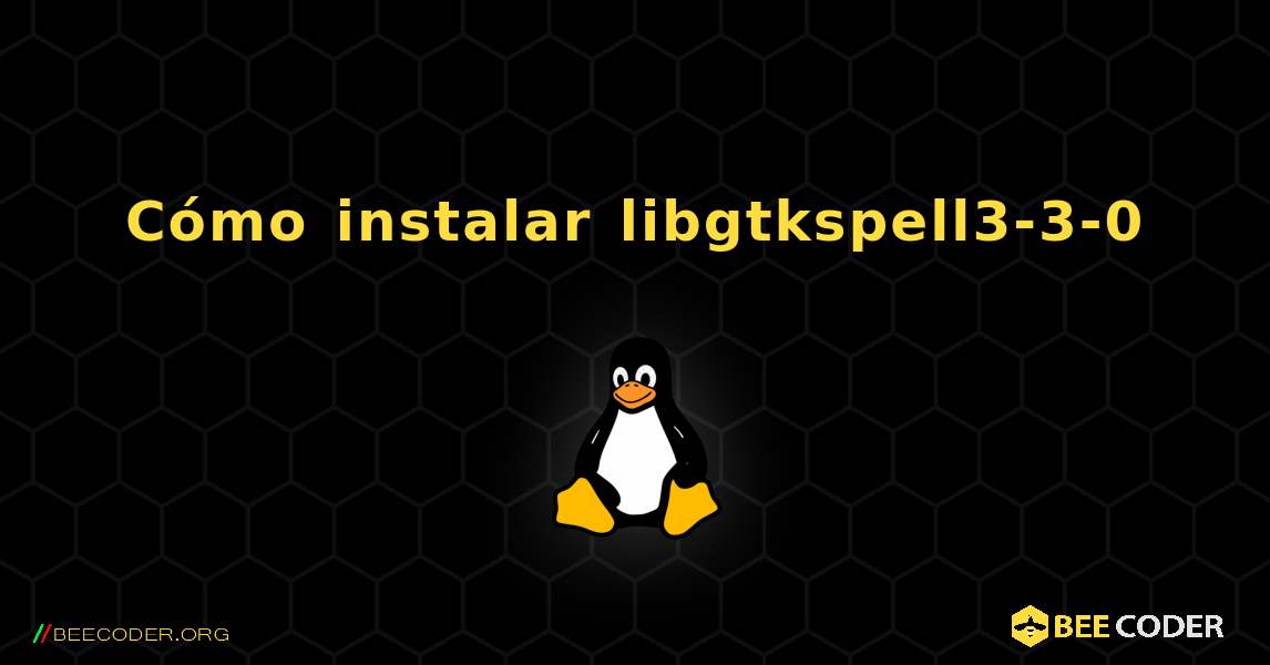 Cómo instalar libgtkspell3-3-0 . Linux