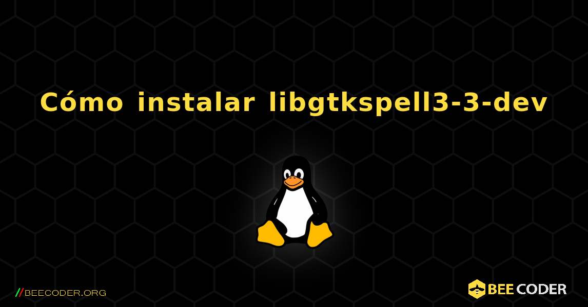 Cómo instalar libgtkspell3-3-dev . Linux