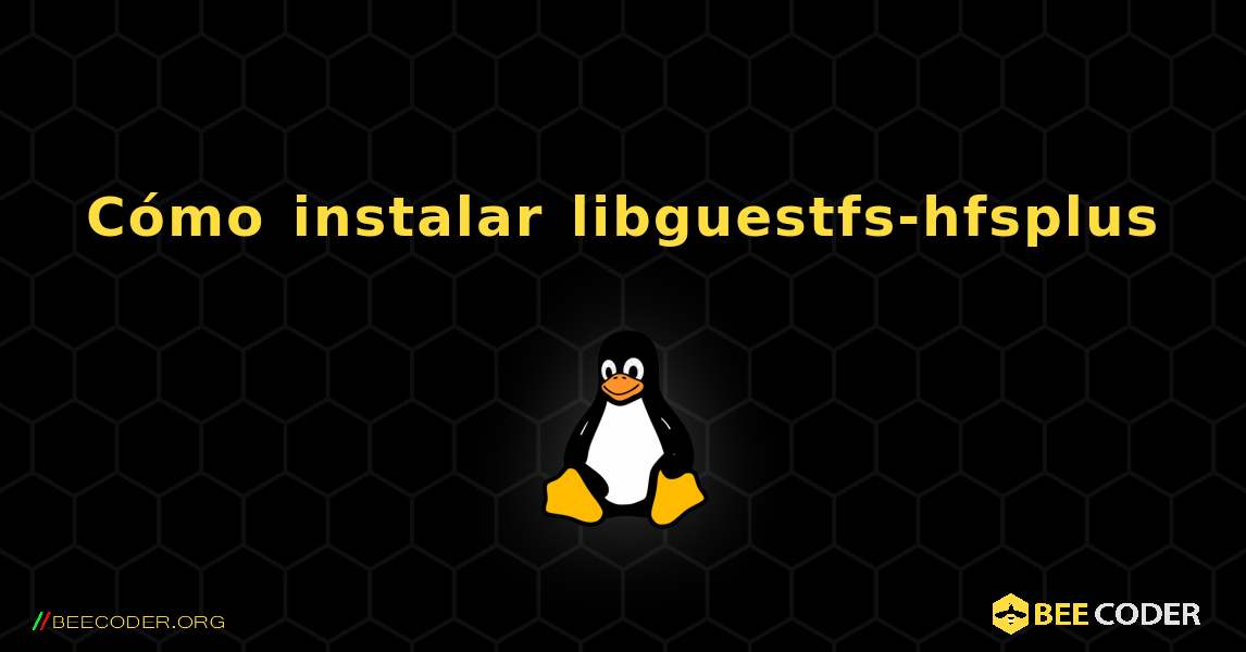 Cómo instalar libguestfs-hfsplus . Linux