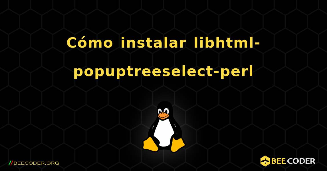 Cómo instalar libhtml-popuptreeselect-perl . Linux