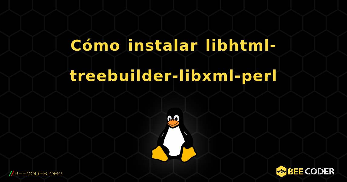Cómo instalar libhtml-treebuilder-libxml-perl . Linux