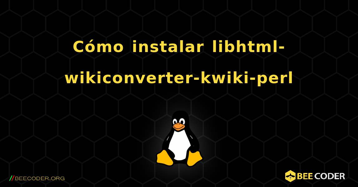 Cómo instalar libhtml-wikiconverter-kwiki-perl . Linux