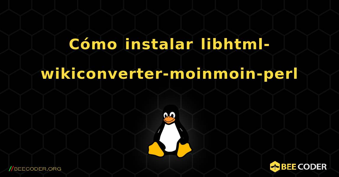 Cómo instalar libhtml-wikiconverter-moinmoin-perl . Linux