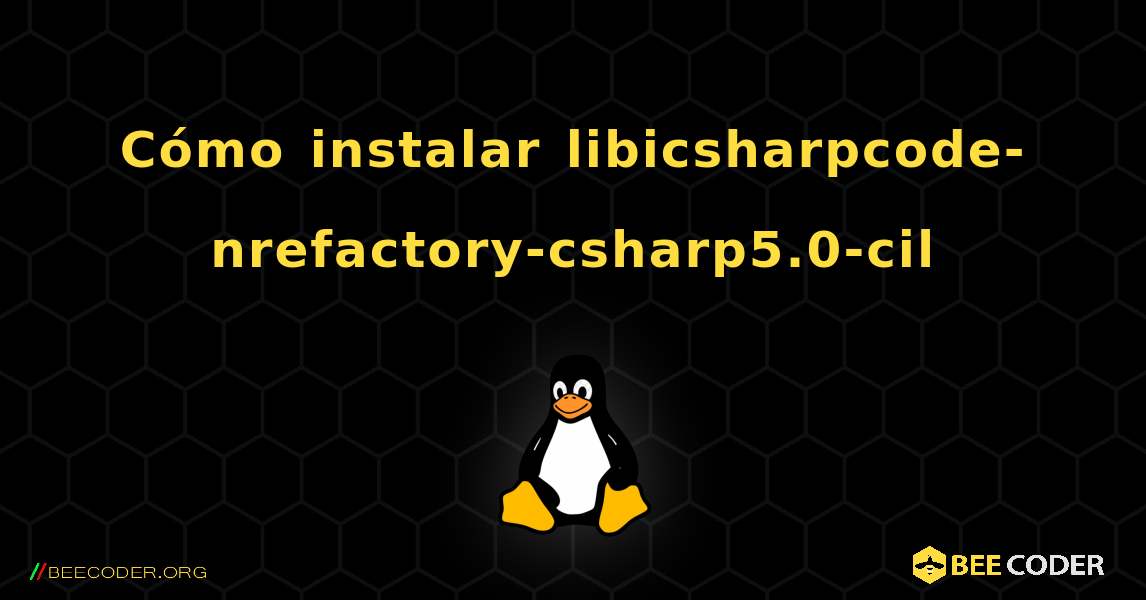 Cómo instalar libicsharpcode-nrefactory-csharp5.0-cil . Linux