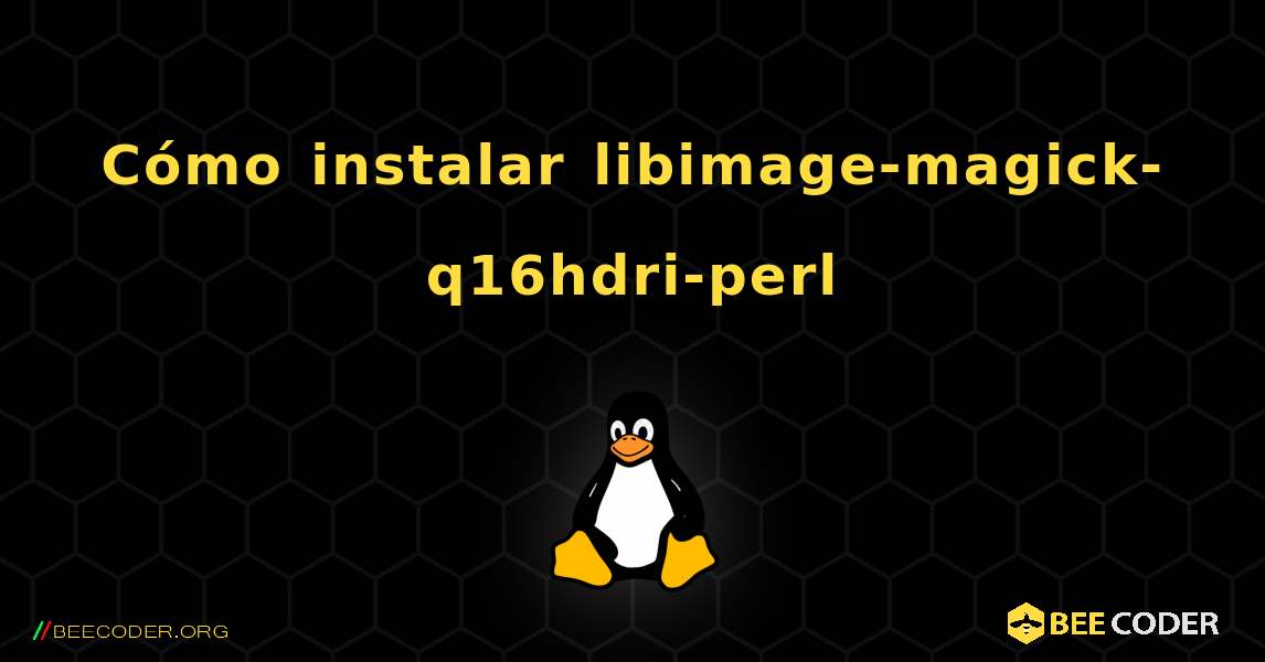 Cómo instalar libimage-magick-q16hdri-perl . Linux