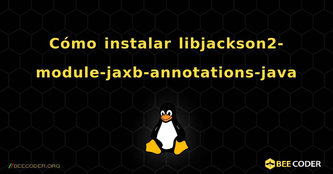 Cómo instalar libjackson2-module-jaxb-annotations-java . Linux
