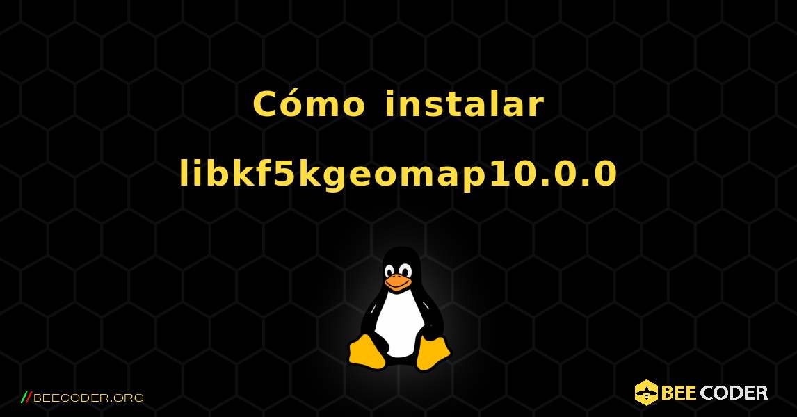 Cómo instalar libkf5kgeomap10.0.0 . Linux