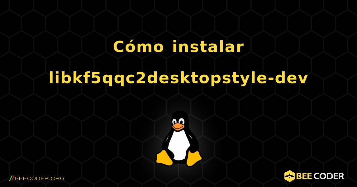 Cómo instalar libkf5qqc2desktopstyle-dev . Linux