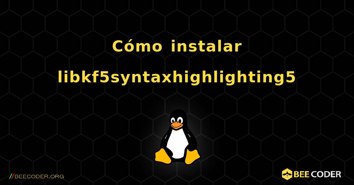 Cómo instalar libkf5syntaxhighlighting5 . Linux
