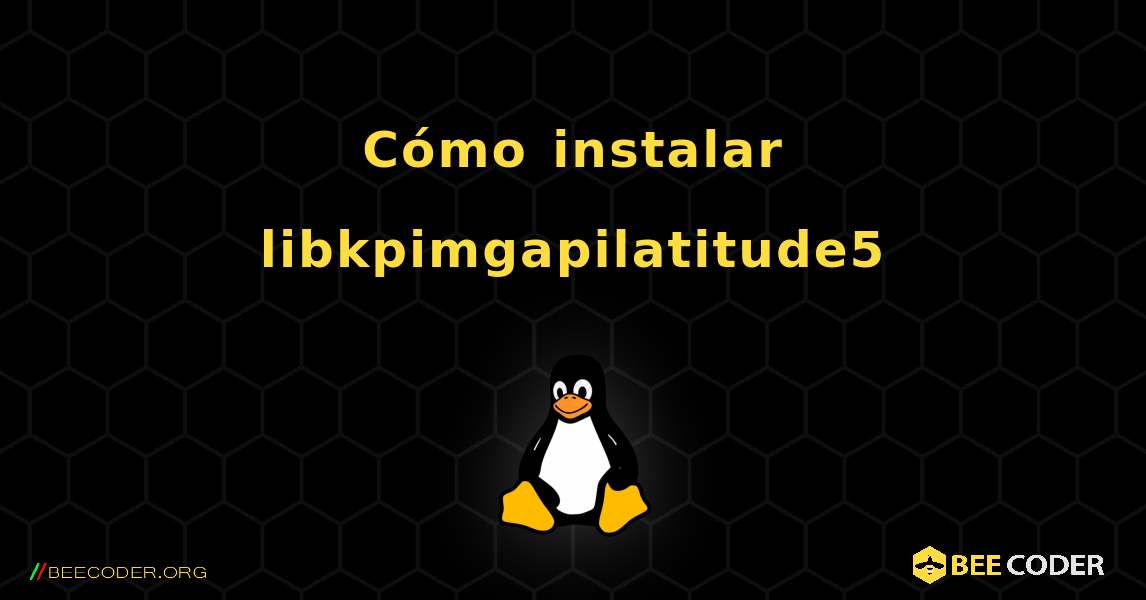 Cómo instalar libkpimgapilatitude5 . Linux
