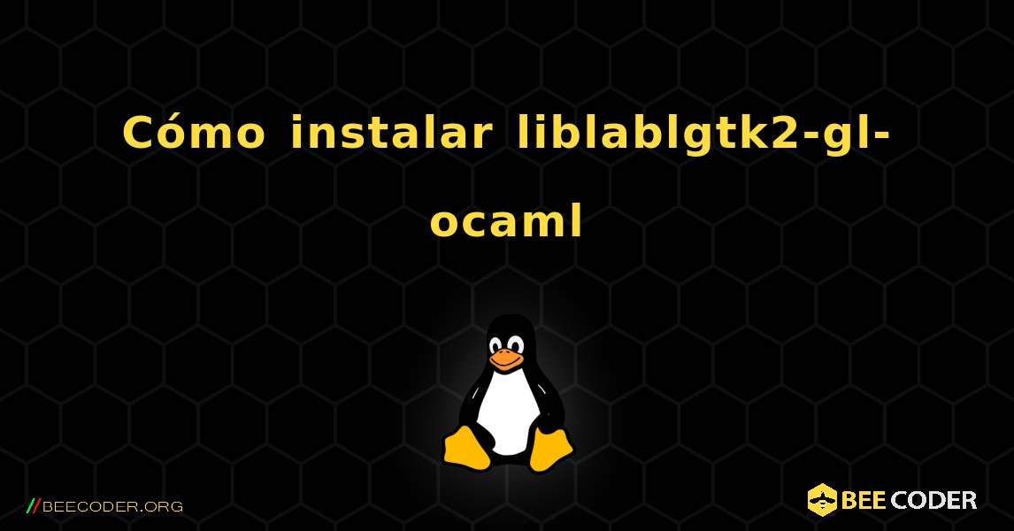 Cómo instalar liblablgtk2-gl-ocaml . Linux