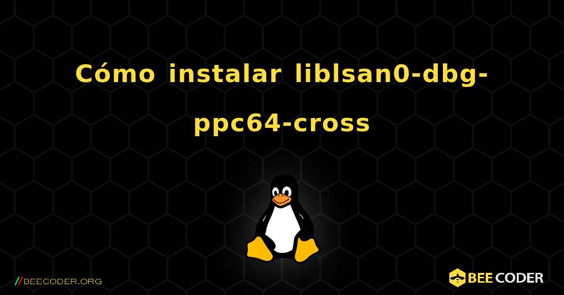 Cómo instalar liblsan0-dbg-ppc64-cross . Linux
