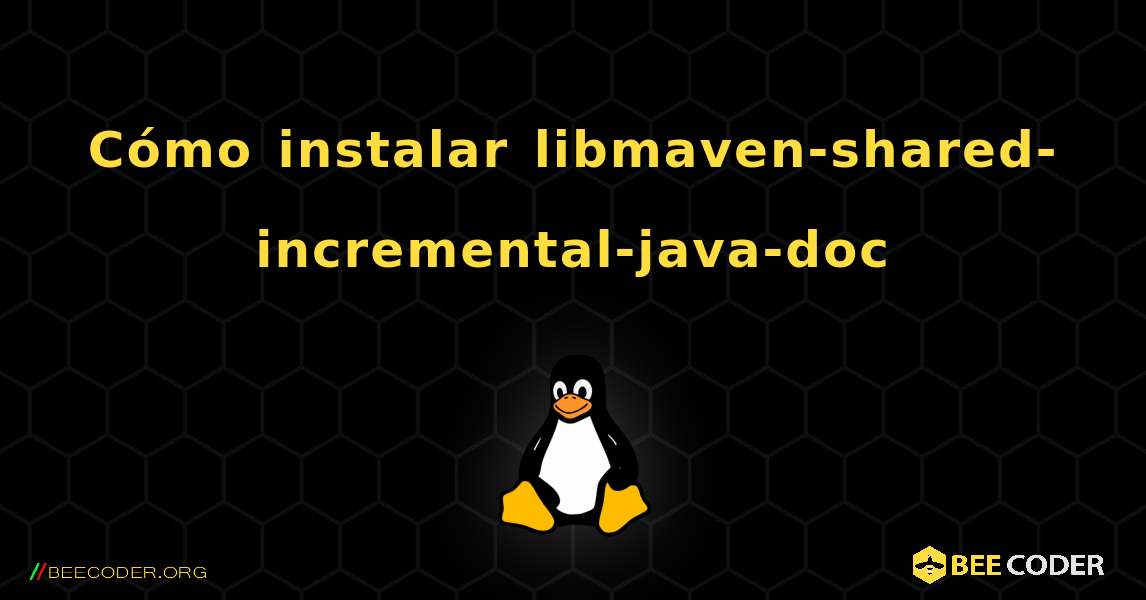 Cómo instalar libmaven-shared-incremental-java-doc . Linux