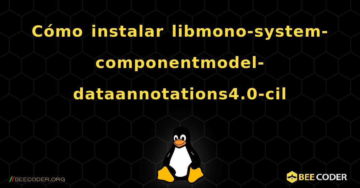 Cómo instalar libmono-system-componentmodel-dataannotations4.0-cil . Linux