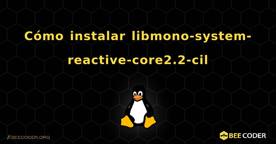 Cómo instalar libmono-system-reactive-core2.2-cil . Linux
