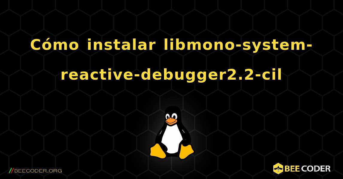 Cómo instalar libmono-system-reactive-debugger2.2-cil . Linux