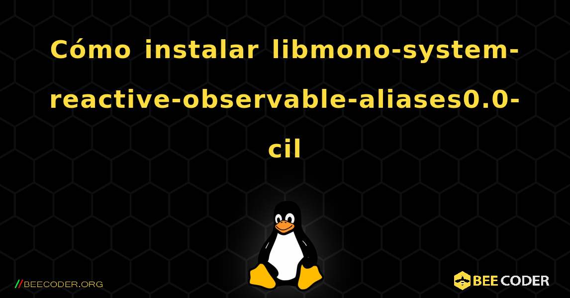 Cómo instalar libmono-system-reactive-observable-aliases0.0-cil . Linux