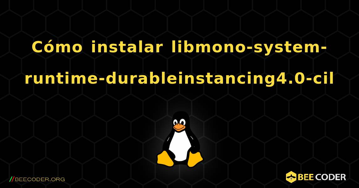 Cómo instalar libmono-system-runtime-durableinstancing4.0-cil . Linux