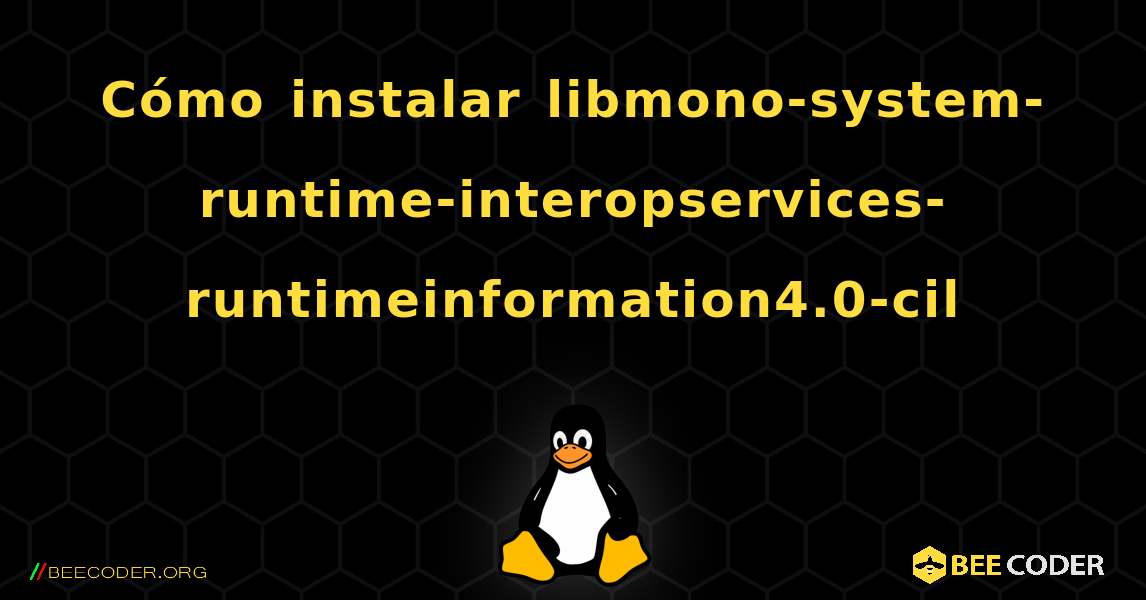 Cómo instalar libmono-system-runtime-interopservices-runtimeinformation4.0-cil . Linux
