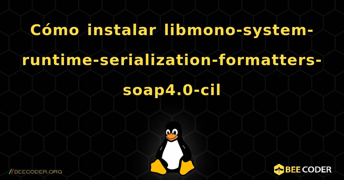 Cómo instalar libmono-system-runtime-serialization-formatters-soap4.0-cil . Linux
