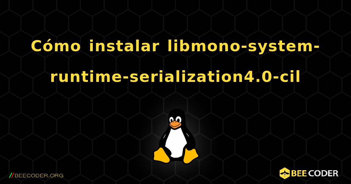 Cómo instalar libmono-system-runtime-serialization4.0-cil . Linux