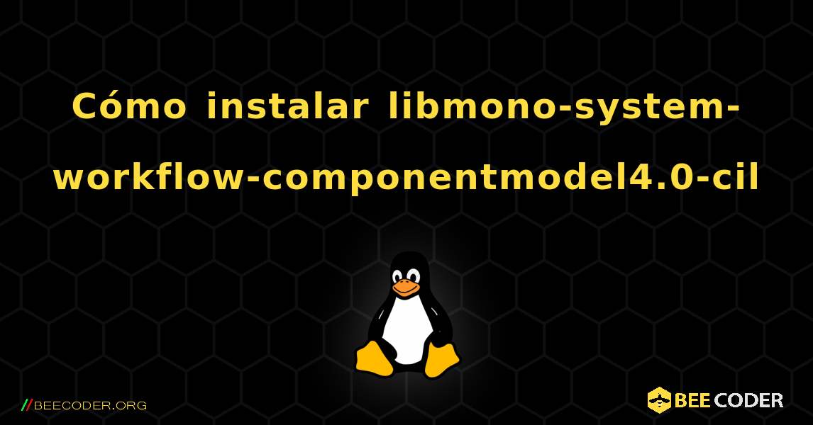 Cómo instalar libmono-system-workflow-componentmodel4.0-cil . Linux