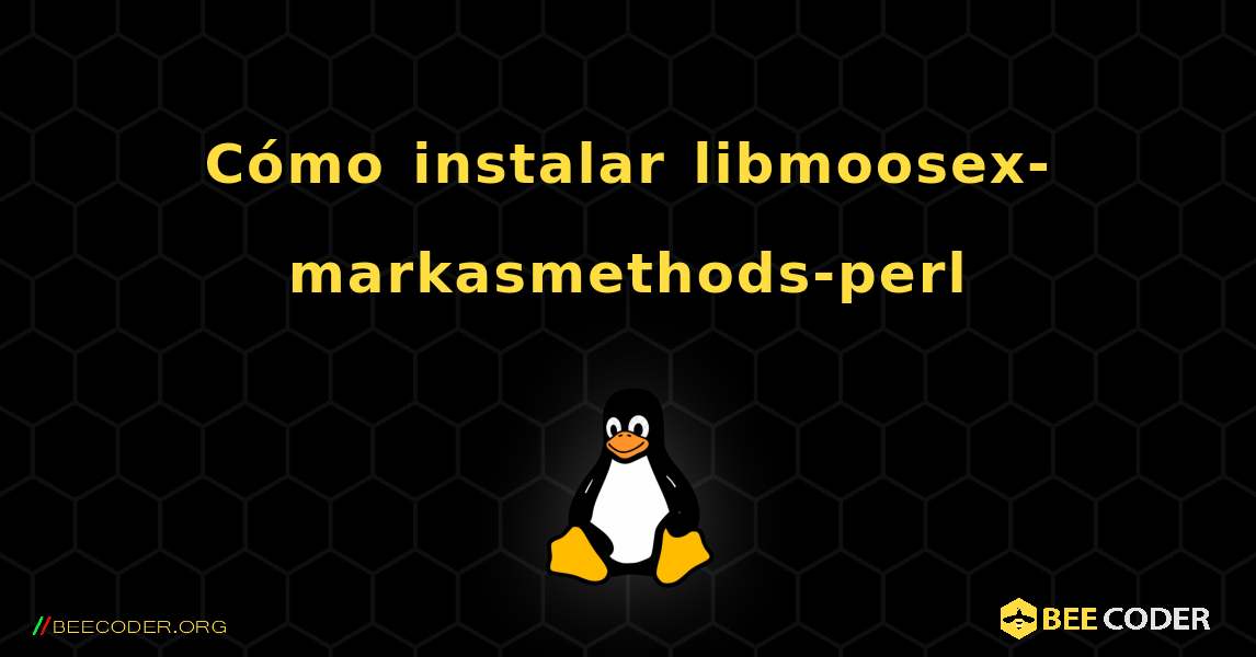 Cómo instalar libmoosex-markasmethods-perl . Linux