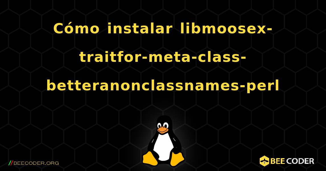 Cómo instalar libmoosex-traitfor-meta-class-betteranonclassnames-perl . Linux