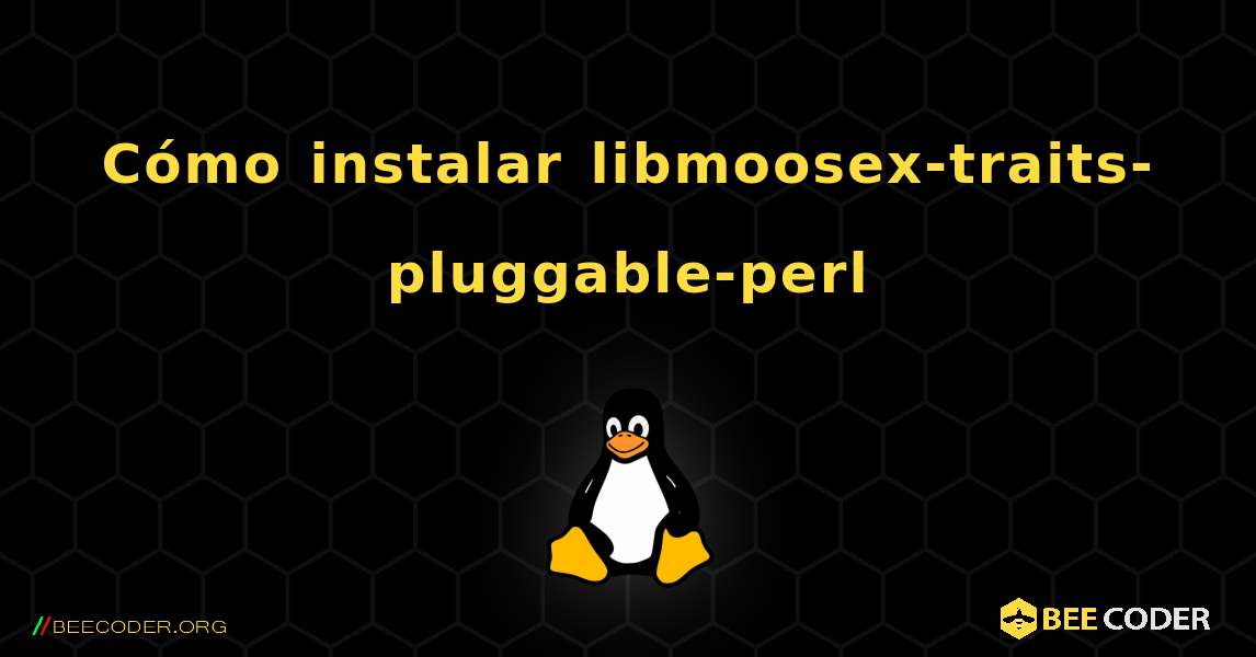 Cómo instalar libmoosex-traits-pluggable-perl . Linux