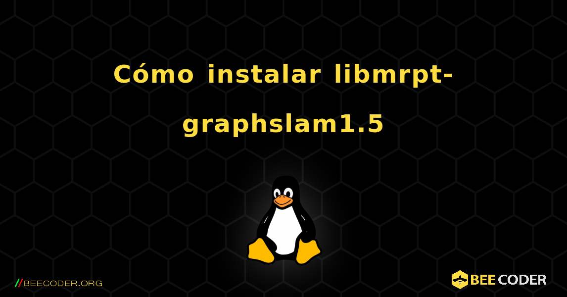 Cómo instalar libmrpt-graphslam1.5 . Linux