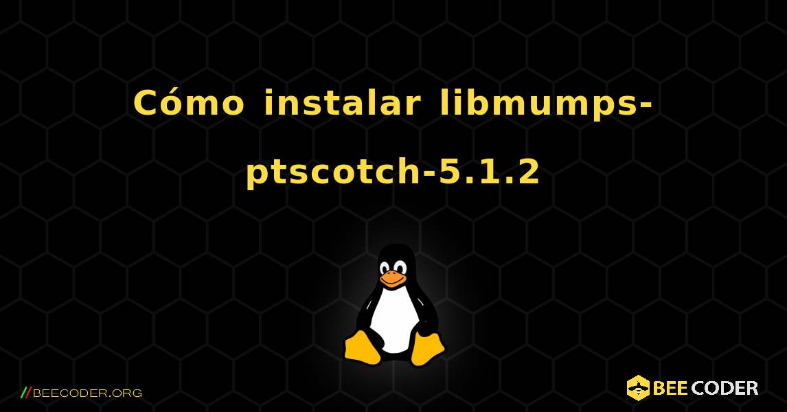 Cómo instalar libmumps-ptscotch-5.1.2 . Linux
