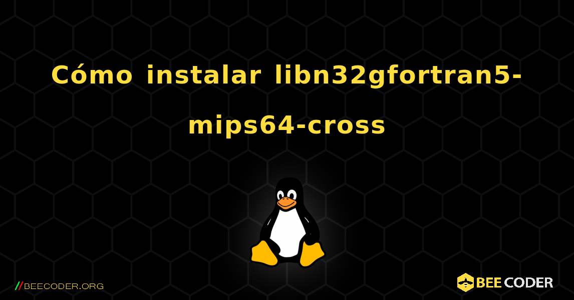 Cómo instalar libn32gfortran5-mips64-cross . Linux