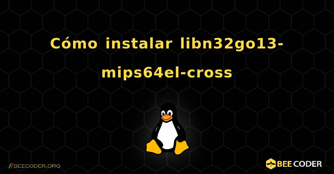 Cómo instalar libn32go13-mips64el-cross . Linux
