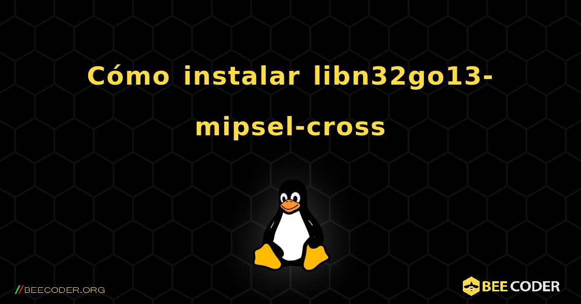 Cómo instalar libn32go13-mipsel-cross . Linux
