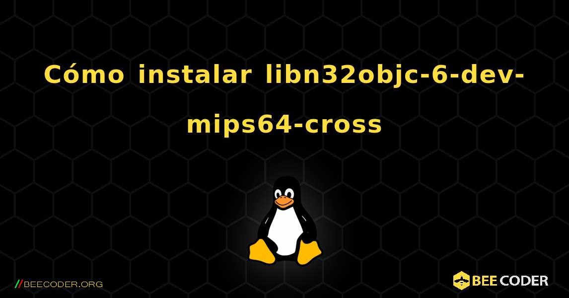 Cómo instalar libn32objc-6-dev-mips64-cross . Linux