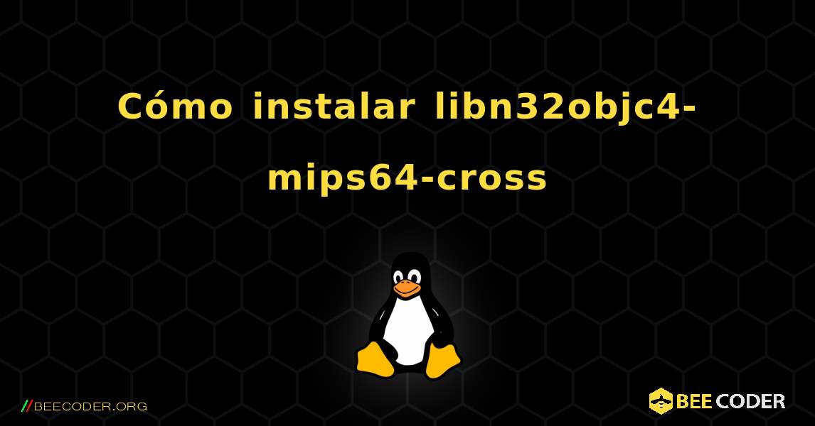 Cómo instalar libn32objc4-mips64-cross . Linux