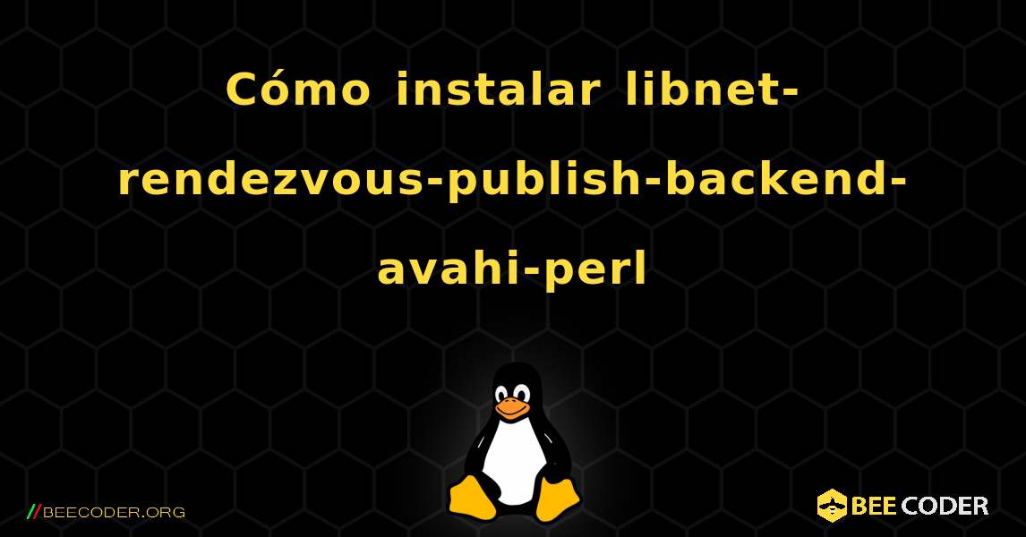 Cómo instalar libnet-rendezvous-publish-backend-avahi-perl . Linux