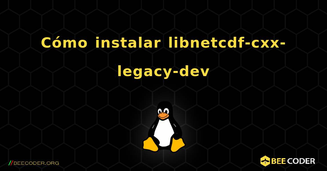 Cómo instalar libnetcdf-cxx-legacy-dev . Linux
